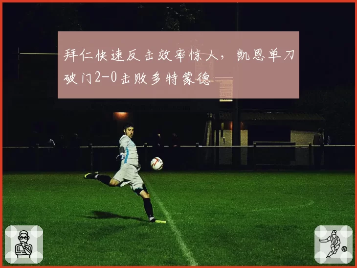 拜仁快速反击效率惊人,凯恩单刀破门2-0击败多特蒙德