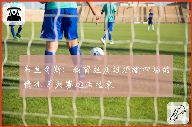 布里奇斯:我曾经历过连输四场的情况 系列赛远未结束