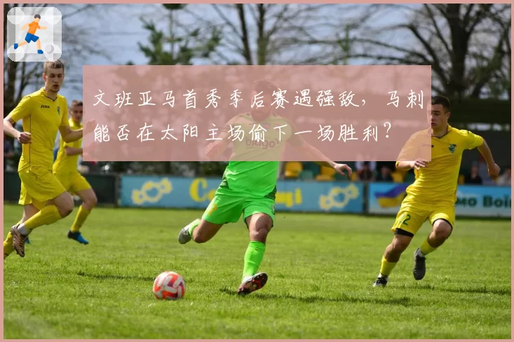文班亚马首秀季后赛遇强敌,马刺能否在太阳主场偷下一场胜利?